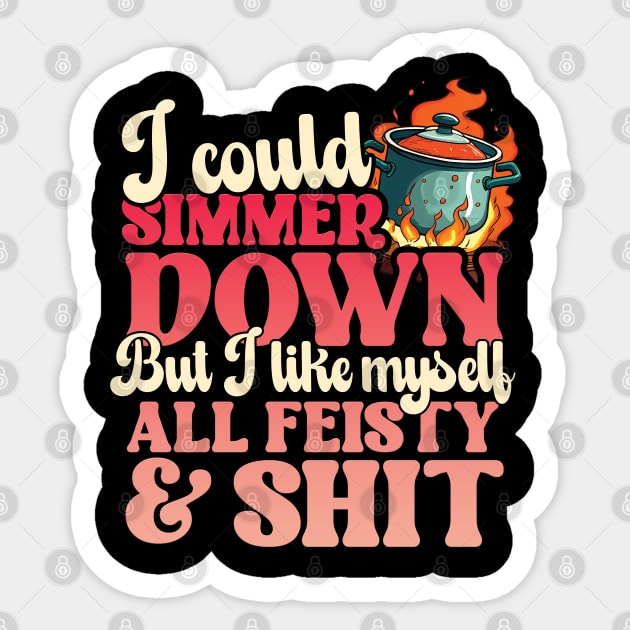 I Could Simmer Down But I Like Myself All Fiesty and Shit Sticker by screamingfool